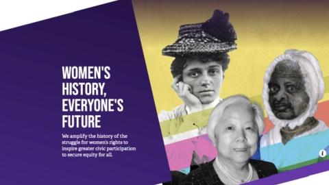 Women's History, Everyone's Future. We amplify the history of the struggle for women's fights to inspire greater civic participation to secure equity for all.